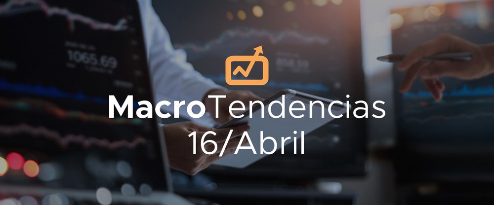 MacroTendencias: 16 de abril, 2021