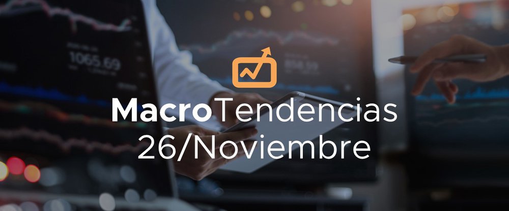 MacroTendencias: 26 de noviembre, 2021