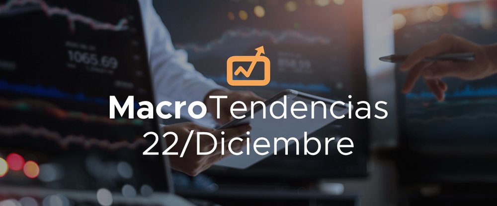 MacroTendencias: 22 de diciembre, 2021