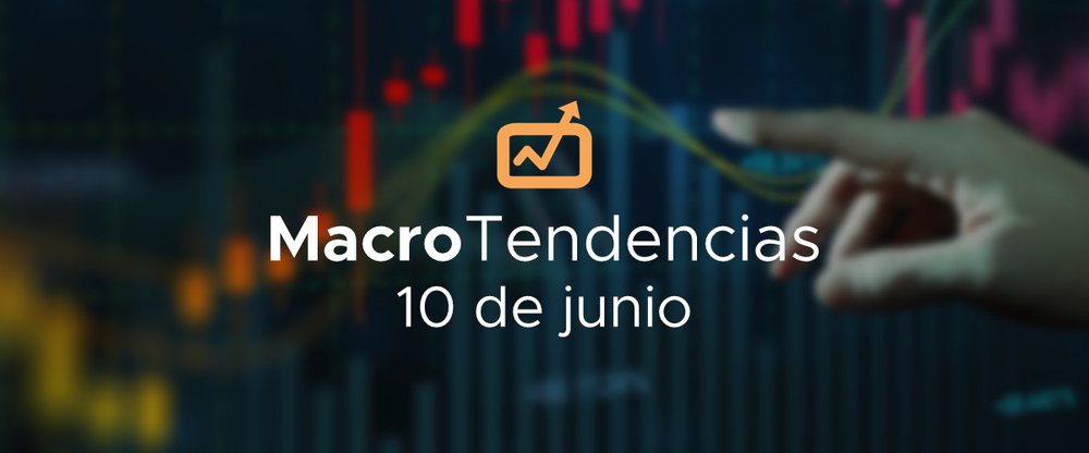 MacroTendencias: 10 de junio, 2022