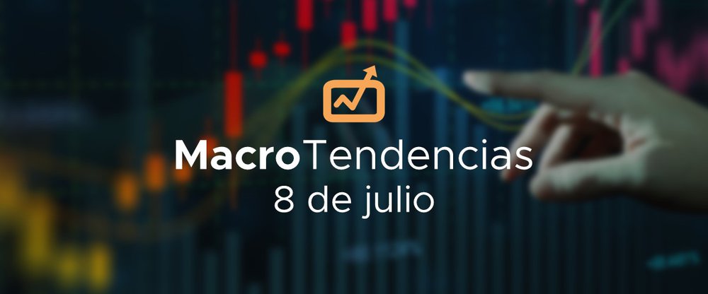 MacroTendencias: 8 de julio, 2022